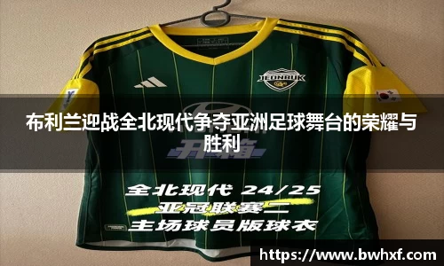 布利兰迎战全北现代争夺亚洲足球舞台的荣耀与胜利