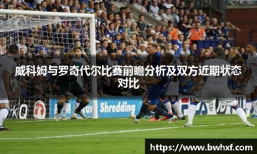 威科姆与罗奇代尔比赛前瞻分析及双方近期状态对比