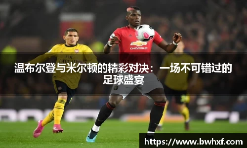 温布尔登与米尔顿的精彩对决：一场不可错过的足球盛宴